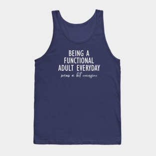 Being A Functional Adult Everyday Seems A Bit Excessive Tank Top